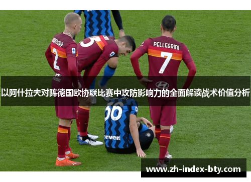 以阿什拉夫对阵德国欧协联比赛中攻防影响力的全面解读战术价值分析