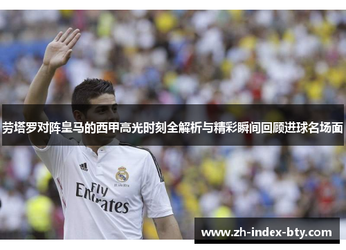 劳塔罗对阵皇马的西甲高光时刻全解析与精彩瞬间回顾进球名场面