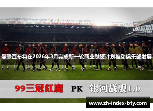 曼联宣布将在2026年3月完成新一轮商业融资计划推动俱乐部发展