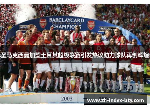 圣马克西曼加盟土耳其超级联赛引发热议助力球队再创辉煌 圣马克西曼加盟土耳其超级联赛引发热议助力球队再创辉煌