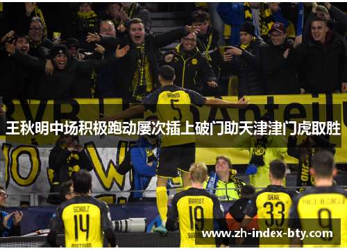 王秋明中场积极跑动屡次插上破门助天津津门虎取胜