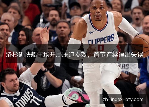洛杉矶快船主场开局压迫奏效，首节连续逼出失误